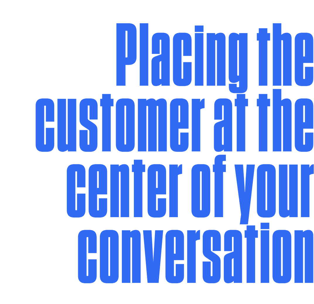 Placing the customer at the center of your conversation